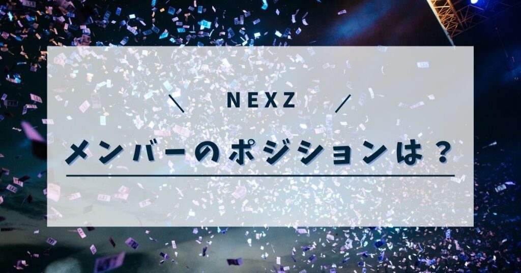 NEXZのメンバーポジションは？リーダーからビジュアル担も予想！