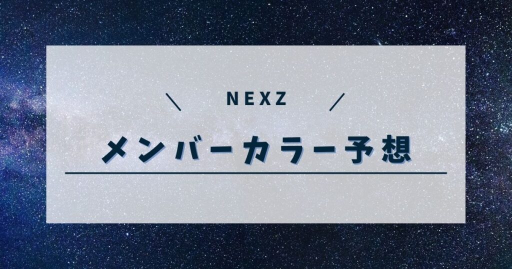 【最新版】NEXZメンバーカラー完全予想！7人の色と根拠も徹底解説