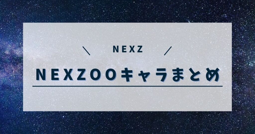 NEXZOO (ネクスズー)キャラ対応早見表！誰がどれ？完全網羅！